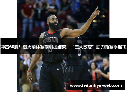冲击60胜！曝火箭休赛期引援结束，“三大改变”助力新赛季起飞